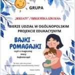W roku szkolnym 2023/2024 biblioteka szkolna i oddział przedszkolny „Skrzaty” realizują Ogólnopolski projekt edukacyjny „Bajki - pomagajki, czyli o magicznej mocy bajkoterapii”.